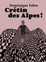 Crétin des Alpes ! - Dominique Fabre