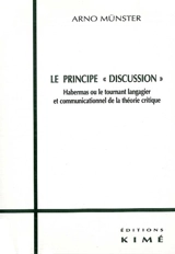Le principe Discussion : Habermas ou le tournant langagier et communicationnel de la théorie critique - Arno Münster
