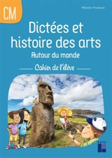 Dictées et histoire des arts : autour du monde : cahier de l'élève CM - Mélanie Pouëssel