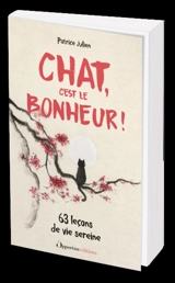 Chat, c'est le bonheur ! : 63 leçons de vie sereine - Patrice Julien