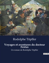 Voyages et aventures du docteur Festus : Une odyssée burlesque à travers les péripéties du docteur Festus - Rodolphe Töpffer