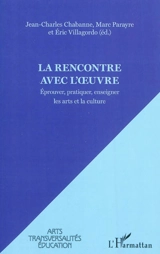 La rencontre avec l'oeuvre : éprouver, pratiquer, enseigner les arts et la culture : actes des Journées d'études scientifiques JEPEAC, Eprouver, pratiquer, enseigner les arts et la culture, Perpignan, 29-31 octobre 2009 - Journées d'études scientifiques Eprouver, pratiquer, enseigner les arts et la culture (2009 ; Perpignan)