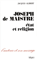 Joseph de Maistre : Etat et religion - Jacques Alibert