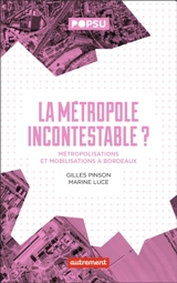 La métropole incontestable ? : métropolisations et mobilisations à Bordeaux - Gilles Pinson
