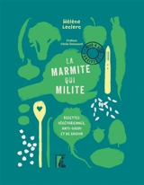 La marmite qui milite : recettes végétariennes, anti-gaspi et de saison : pour 4 à 30 convives ! - Hélène Leclerc