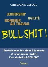 Bullshit ! : leadership, agilité, bonheur au travail : en finir avec les idées à la mode et revaloriser (enfin) l'art du management - Christophe Genoud