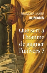 Que sert à l'homme de gagner l'Univers ? - François-Marie Humann