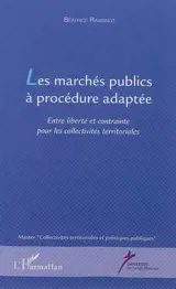 Les marchés publics à procédure adaptée : entre liberté et contrainte pour les collectivités territoriales - Béatrice Ravignot