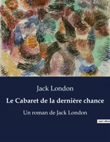 Le Cabaret de la dernière chance : Un roman de Jack London - London, Jack