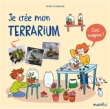 Je crée mon terrarium : c'est magique ! - Pierre Eyssartier