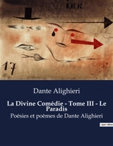 La Divine Comédie : Tome III - Le Paradis : Une ascension spirituelle vers l'ultime béatitude - Alighieri, Dante