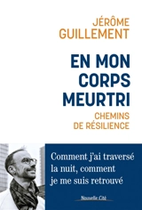 En mon corps meurtri : chemins de résilience : comment j'ai traversé la nuit, comment je me suis retrouvé - Jérôme Guillement