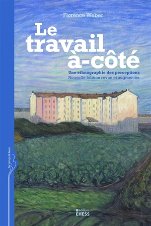 Le travail à-côté : une ethnographie des perceptions - Florence Weber
