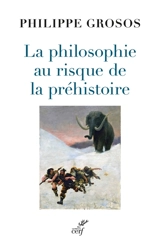 La philosophie au risque de la préhistoire - Philippe Grosos