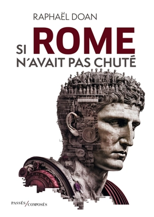Si Rome n'avait pas chuté - Raphaël Doan