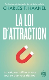 La loi d'attraction : la clé pour attirer à vous tout ce que vous désirez - Charles Francis Haanel