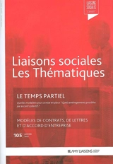 Liaisons sociales. Les thématiques, n° 105. Le temps partiel : quelles modalités pour sa mise en place ? Quels aménagements possibles par accord collectif ? : modèles de contrats, de lettres et d'accord d'entreprise - Florence Lefrançois