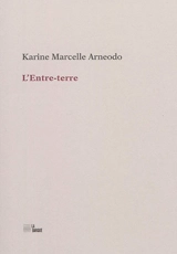 L'entre-terre. Le moins possible ou le suffisamment - Karine Marcelle Arneodo