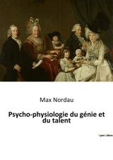 Psycho-physiologie du génie et du talent - Max Nordau