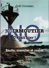 Noirmoutier : c'était hier ! : récits, nouvelles et contes - Joël Couteau