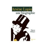 Arsène Lupin : une biographie - Thierry Dehayes