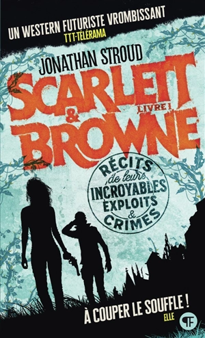 Scarlett & Browne. Vol. 1. Récits de leurs incroyables exploits & crimes - Jonathan Stroud