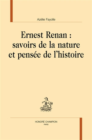 Ernest Renan : savoirs de la nature et pensée de l'histoire - Azélie Fayolle