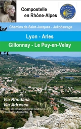Compostelle en Rhône-Alpes : chemins de Saint-Jacques, Lyon-Arles, Gillonnay-Le Puy-en-Velay : Via Rhodana, Via Adresca, guide de renseignements pratiques. Compostelle en Rhône-Alpes : Jakobswege, Lyon-Arles, Gillonnay-Le Puy-en-Velay : Via Rhodana,  - Compostelle en Rhône-Alpes