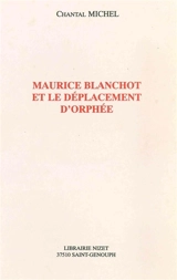 Maurice Blanchot et le déplacement d'Orphée - Chantal Michel