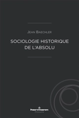 Sociologie historique de l'absolu : l'invention de l'absolu - Jean Baechler