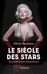 Le siècle des stars : 40 portraits d'icônes hollywoodiennes - Olivier Rajchman