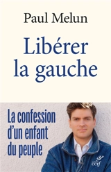 Libérer la gauche : la confession d'un enfant du peuple - Paul Melun