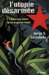 L'utopie désarmée : l'Amérique latine après la guerre froide - Jorge G. Castaneda