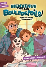 Bienvenue chez les Bouledepoils ! : famille d'accueil pour animaux. Vol. 1. Siska, chien très câlin - Agnès Laroche