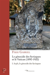 Le génocide des Syriaques et le Vatican : 1890-1920. Vol. 1. Seyfo, le génocide des Syriaques - Fikri Gabriel