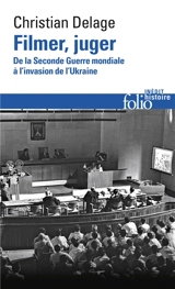 Filmer, juger : de la Seconde Guerre mondiale à l'invasion de l'Ukraine - Christian Delage