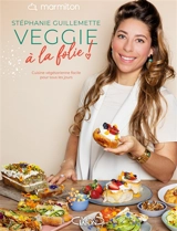 Veggie à la folie ! : cuisine végétarienne facile pour tous les jours - Stéphanie Guillemette