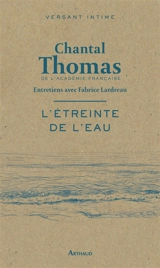 L'étreinte de l'eau : entretiens avec Fabrice Lardreau - Chantal Thomas