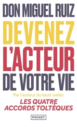 Devenez l'acteur de votre vie : comment vivre une vie authentique - Miguel Ruiz