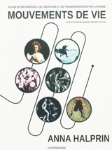 Mouvements de vie : 60 ans de recherches, de créations et de transformations par la danse - Anna Halprin