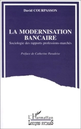 La modernisation bancaire : sociologie des rapports professions-marchés - David Courpasson