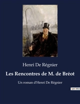 Les Rencontres de M. de Bréot : Les aventures et rencontres intrigantes de Monsieur de Bréot dans la société parisienne du début du XXe siècle. - Henri de Régnier