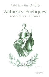 Anthèses poétiques. Vol. 7. Iconiques lauriers - Jean-Paul André