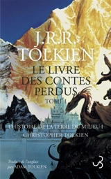Histoire de la Terre du Milieu. Vol. 1. Le livre des contes perdus : tome 1 - John Ronald Reuel Tolkien