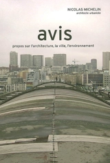 Avis : propos sur l'architecture, la ville, l'environnement - Nicolas Michelin