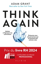 Think again : mettez à l'épreuve vos convictions, entourez-vous de personnes qui ne pensent pas comme vous - Adam M. Grant