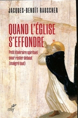 Quand l'Eglise s'effondre : petit itinéraire spirituel pour rester debout (malgré tout) - Jacques-Benoît Rauscher