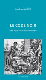 Le Code noir : idées reçues sur un texte symbolique - Jean-François Niort