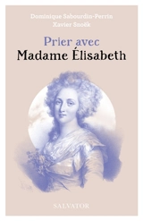 Prier avec Madame Elisabeth - Dominique Sabourdin-Perrin
