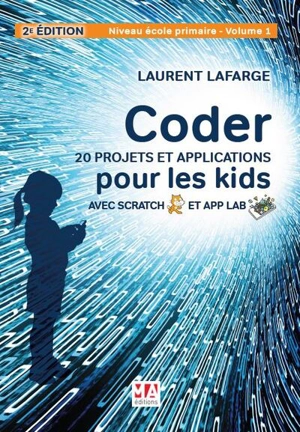 Coder 20 projets et applications pour les kids avec Scratch et App Lab. Vol. 1. Niveau école primaire - Laurent Lafarge
